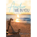 Anchor Me in You: Knowing God And Hearing His Voice - Paperback