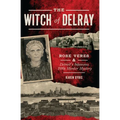 The Witch of Delray: Rose Veres & Detroit's Infamous 1930s Murder Mystery - Paperback