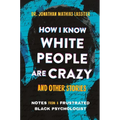 How I Know White People Are Crazy and Other Stories: Notes from a Frustrated Black Psychologist - Hardcover