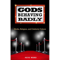 Gods Behaving Badly: Media, Religion, and Celebrity Culture - Paperback