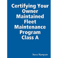 Certifying Your Owner Maintained Fleet Maintenance Program Class A - Paperback