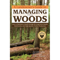 A Landowner's Guide to Managing Your Woods: How to Maintain a Small Acreage for Long-Term Health, Biodiversity, and High-Quality Timber Production - Paperback