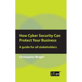 How Cyber Security Can Protect Your Business: A guide for all stakeholders - Paperback
