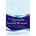 The Quotable Jewish Woman: Wisdom, Inspiration and Humor from the Mind and Heart - Paperback