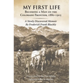 My First Life: Becoming a Man on the Colorado Frontier 1880-1905 - Paperback