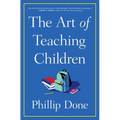 The Art of Teaching Children: All I Learned from a Lifetime in the Classroom - Paperback