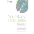 Your Body, Only Better: Discover, Quickly and Easily, How and Why Your Mind Can Control Pain and Speed Up Healing. - Paperback