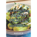 Full Introduction to Asian Pickles: Asian Secrets for Making Delicious Pickles - Paperback