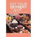 Eat Your Dessert First: Enjoying Life with Jesus - Paperback