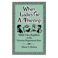 When Ladies Go A-Thieving: Middle-Class Shoplifters in the Victorian Department Store - Paperback