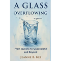A Glass Overflowing, A Memoir: From Queens to Queensland and Beyond - Paperback