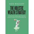 The Holistic Wealth Strategy: A Framework for Building Legacy Wealth and Unlimited Freedom to Live an Extraordinary Life - Hardcover