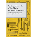 An Encyclopaedia of the Main Varieties of Timber - From Acacia to Zebra-Wood with Notes on Colour, Strength and Common Uses - Paperback