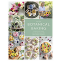 Botanical Baking: Contemporary Baking and Cake Decorating with Edible Flowers and Herbs - Hardcover