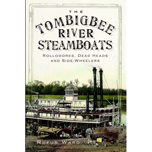 The Tombigbee River Steamboats: Rollodores, Dead Heads and Side-Wheelers - Paperback