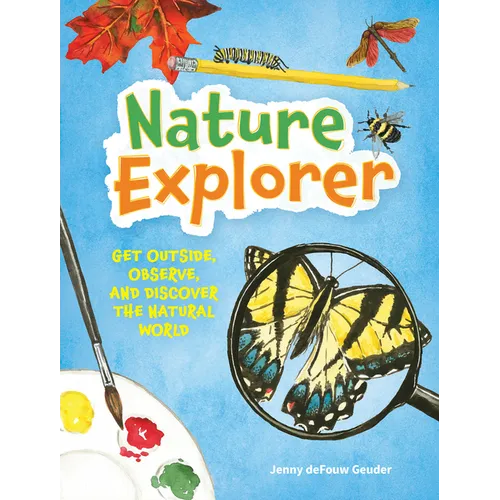 Nature Explorer: Get Outside, Observe, and Discover the Natural World - Hardcover