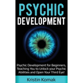 Psychic Development: Psychic Development for Beginners, Teaching you to Unlock your Psychic Abilities and Open your Third Eye! - Hardcover