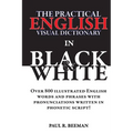 The Practical English Visual Dictionary in Black and White: Easy English Words and Phrases Illustrated with Pronunciation Written in Phonetic Script - Paperback