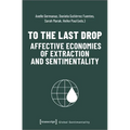 To the Last Drop - Affective Economies of Extraction and Sentimentality - Paperback