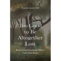 Too Good to Be Altogether Lost: Rediscovering Laura Ingalls Wilder's Little House Books - Hardcover