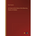 An Essay on the Culture of the Observing Powers of Children - Paperback