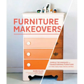 Furniture Makeovers: Simple Techniques for Transforming Furniture with Paint, Stains, Paper, Stencils, and More - Hardcover