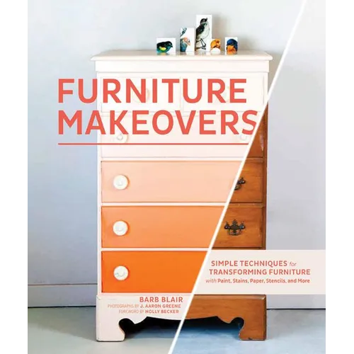 Furniture Makeovers: Simple Techniques for Transforming Furniture with Paint, Stains, Paper, Stencils, and More - Hardcover