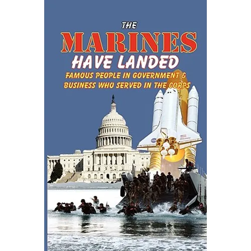 The Marines Have Landed - Famous People in Government and Business Who Served in the Corps - Paperback