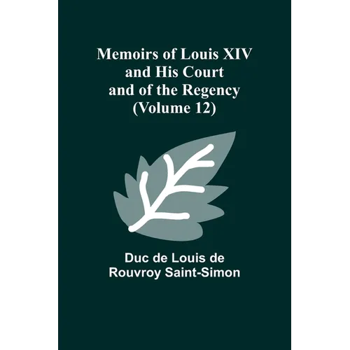 Memoirs of Louis XIV and His Court and of the Regency (Volume 12) - Paperback