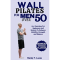 Wall Pilates for Men Over 50: 50+ Exercises For Beginners And Seniors To Enhance Mobility, Strength And Balance - Paperback