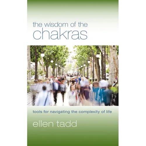 The Wisdom of the Chakras: Tools for Navigating the Complexity of Life - Paperback