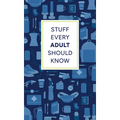 Stuff Every Adult Should Know: A Pocket-Sized Guide to Grown-Up Know-How, from Taxes to Small Talk - Hardcover