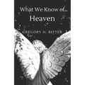 What We Know of Heaven: From the Bible and Near-Death Experiences - Paperback