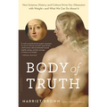 Body of Truth: How Science, History, and Culture Drive Our Obsession with Weight--And What We Can Do About It - Paperback