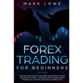 Forex Trading for Beginners: Proven Strategies to Succeed and Create Passive Income with Forex - Introduction to Forex Swing Trading, Day Trading, - Paperback