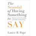 The Scandal of Having Something to Say: Ricoeur and the Possibility of Postliberal Preaching - Hardcover