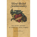 Hard-Boiled Sentimentality: The Secret History of American Crime Stories - Paperback