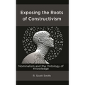 Exposing the Roots of Constructivism: Nominalism and the Ontology of Knowledge - Hardcover