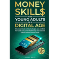 Money Skills for Young Adults in a Digital Age: A Quickstart Guide To Help You Budget, Save and Build Your Credit Score, Create Wealth Early, Overcome - Paperback