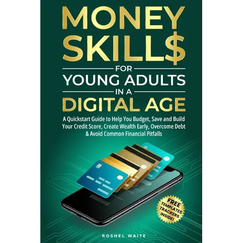 Money Skills for Young Adults in a Digital Age: A Quickstart Guide To Help You Budget, Save and Build Your Credit Score, Create Wealth Early, Overcome - Paperback