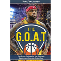 The G.O.A.T: Lebron James: The Story of One of the Greatest Basketball Players of All Time - Paperback