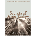 Secrets of Sacred Ecology: How to Create Peaceful, Magical, and Transformative Spaces in Nature - Paperback