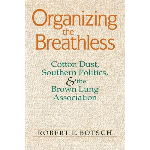 Organizing the Breathless: Cotton Dust, Southern Politics, and the Brown Lung Association - Paperback