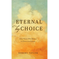 Eternal by Choice: Only Those Who Believe in Christ Live Forever - Hardcover