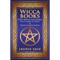 Wicca Books: 2 in 1 Essential Wiccan Spellbooks for Beginners to Advanced Practitioners: Includes - Wicca Book of Spells & Wicca Candle Magic - Paperback