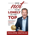 How not to be lonely at the top: Practical Wisdom for Positive Corporate Leadership and High-Performing Teams - Hardcover