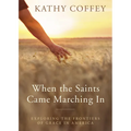 When the Saints Came Marching in: Exploring the Frontiers of Grace in America - Paperback
