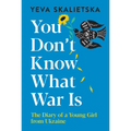 You Don't Know What War Is: The Diary of a Young Girl from Ukraine - Hardcover
