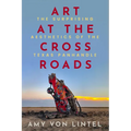 Art at the Crossroads: The Surprising Aesthetics of the Texas Panhandle - Hardcover