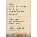 The Intellectual Origins of American Slavery: English Ideas in the Early Modern Atlantic World - Hardcover